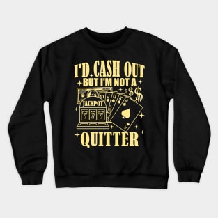 I'd Cash Out But I'm Not A Quitter Slot Machine Roulette Crewneck Sweatshirt